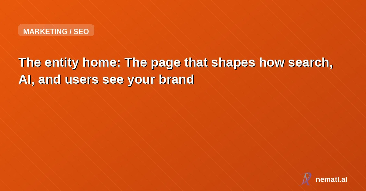 The entity home: The page that shapes how search, AI, and users see your brand